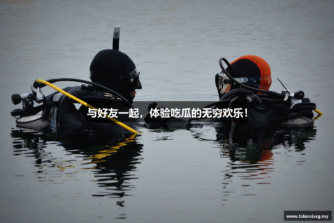 与好友一起，体验吃瓜的无穷欢乐！